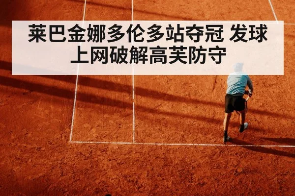莱巴金娜多伦多站夺冠 发球上网破解高芙防守