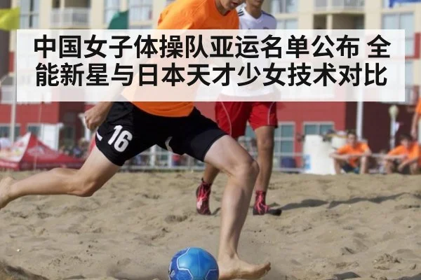 中国女子体操队亚运名单公布 全能新星与日本天才少女技术对比