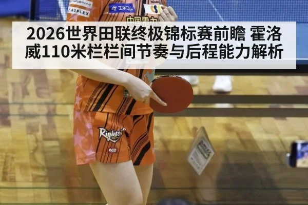 2026世界田联终极锦标赛前瞻 霍洛威110米栏栏间节奏与后程能力解析