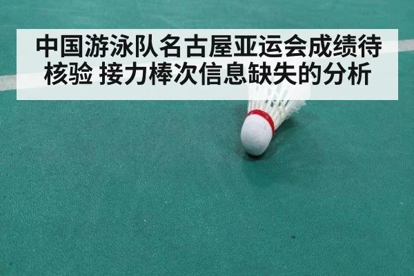 中国游泳队名古屋亚运会成绩待核验 接力棒次信息缺失的分析