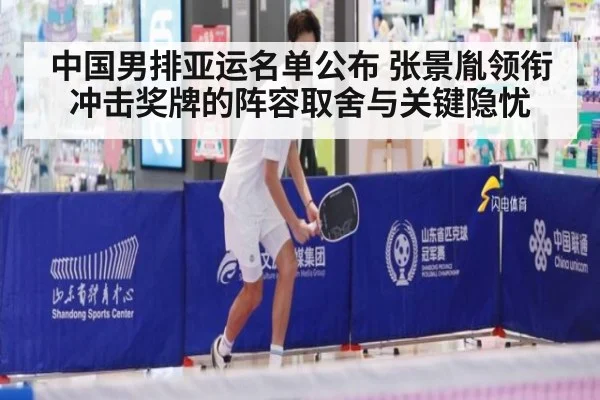 中国男排亚运名单公布 张景胤领衔冲击奖牌的阵容取舍与关键隐忧