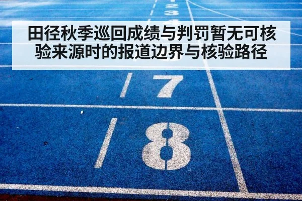 田径秋季巡回成绩与判罚暂无可核验来源时的报道边界与核验路径